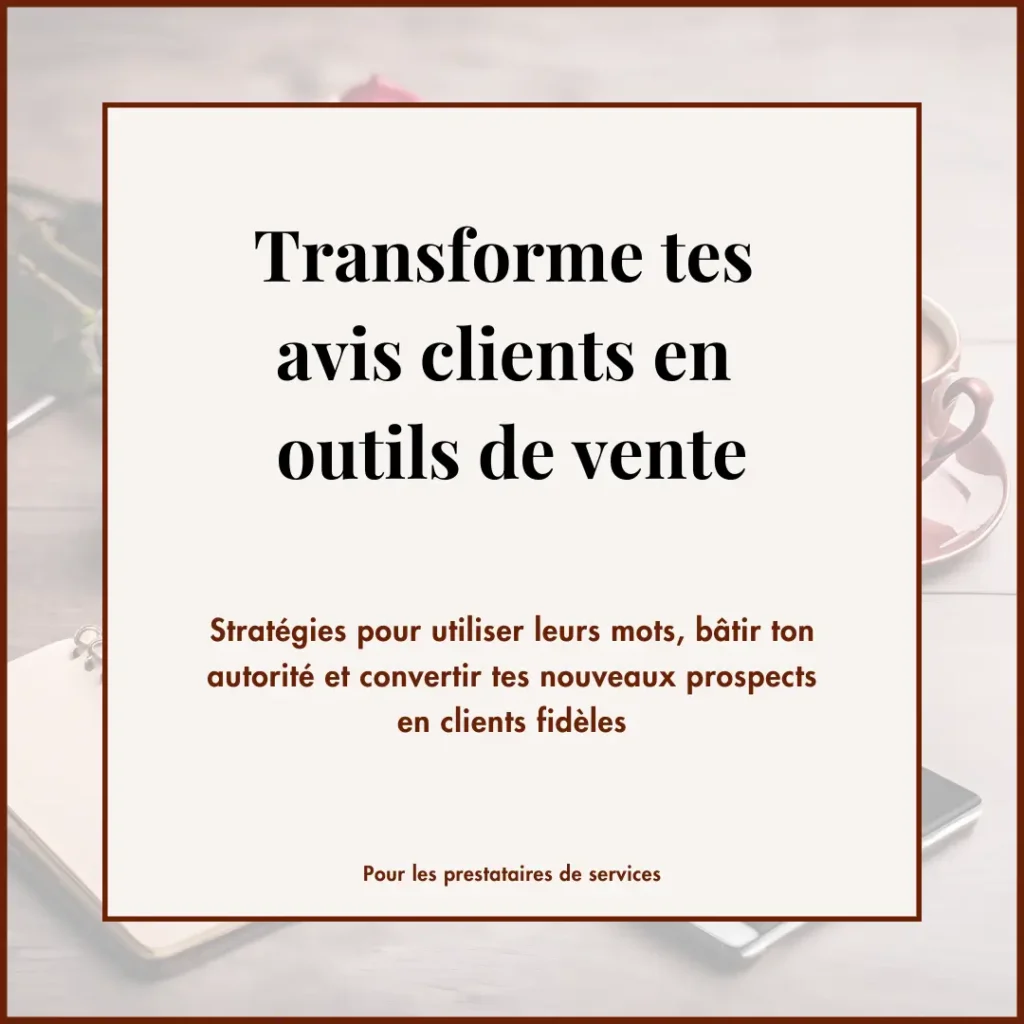 Transforme tes avis clients en outlis de vente - Stratégies pour utiliser leurs mots bâtir ton autorité et convertir tes nouveaux prospects en clients premium